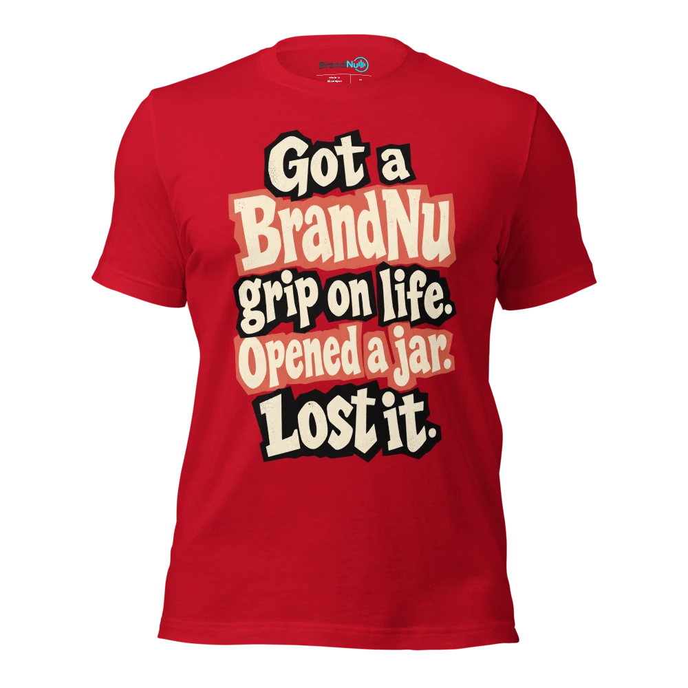 Got a BrandNu grip on life. Opened a jar. Lost it T Shirt Red Front