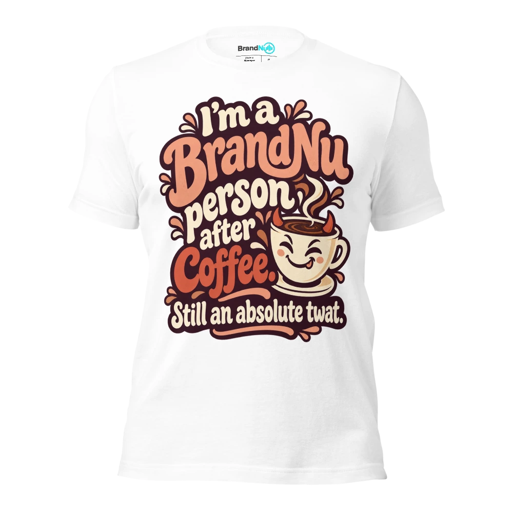 IÃ¢â‚¬â„¢m a BrandNu person after coffee. Still an absolute twat T Shirt White Front
