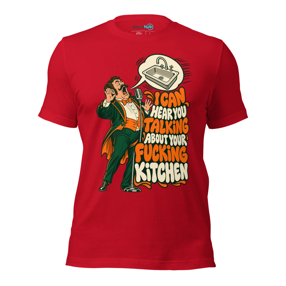 I CAN HEAR YOU TALKING ABOUT YOUR FUCKING KITCHEN T Shirt Red Front