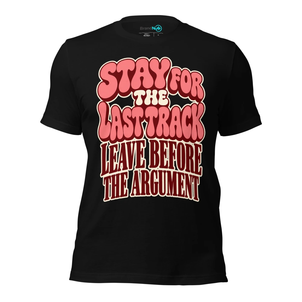 STAY FOR THE LAST TRACK LEAVE BEFORE THE ARGUMENT T Shirt Black Front