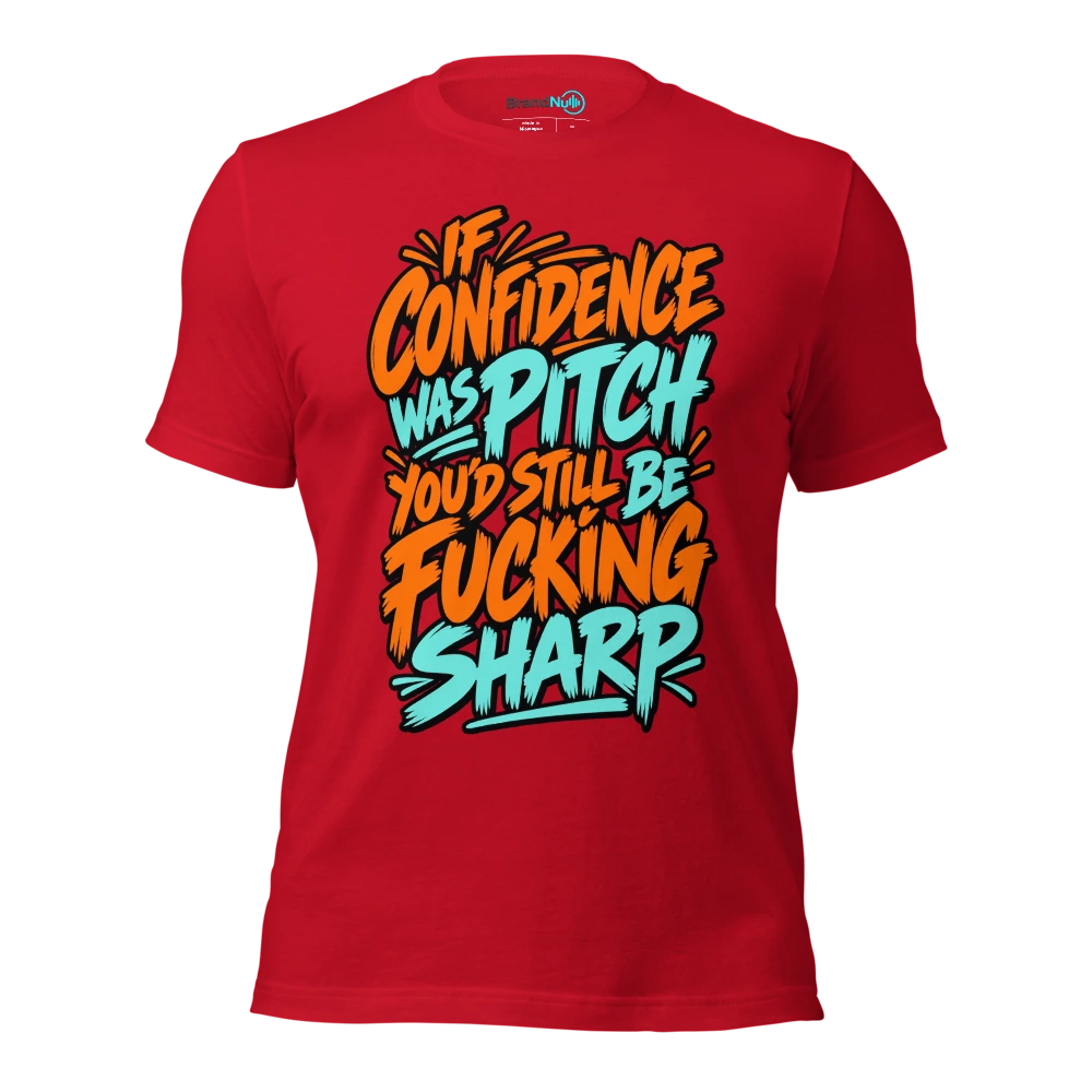 IF CONFIDENCE WAS PITCH YOU'D STILL BE FUCKING SHARP T Shirt Red Front