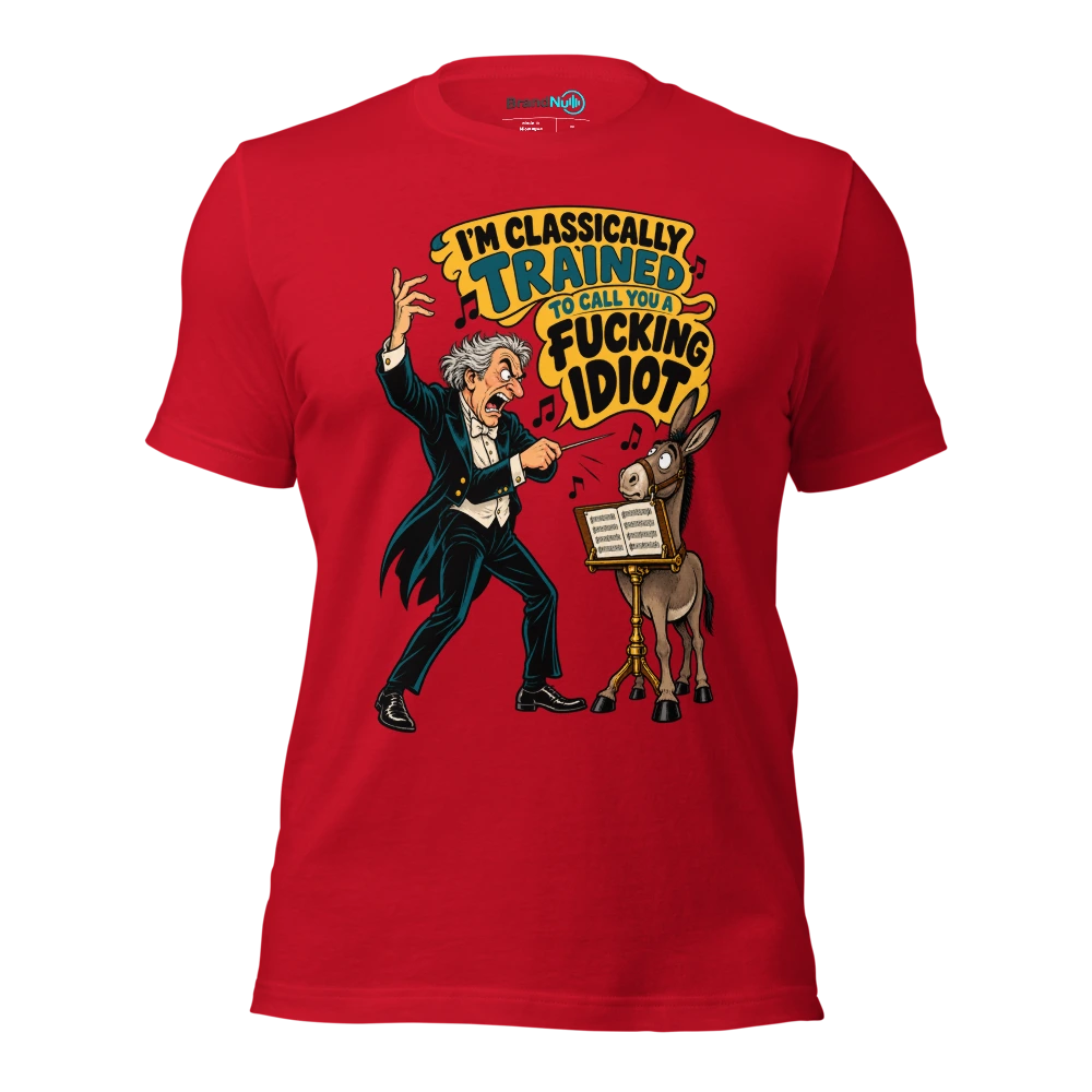 I'M CLASSICALLY TRAINED TO CALL YOU A FUCKING IDIOT T Shirt Red Front