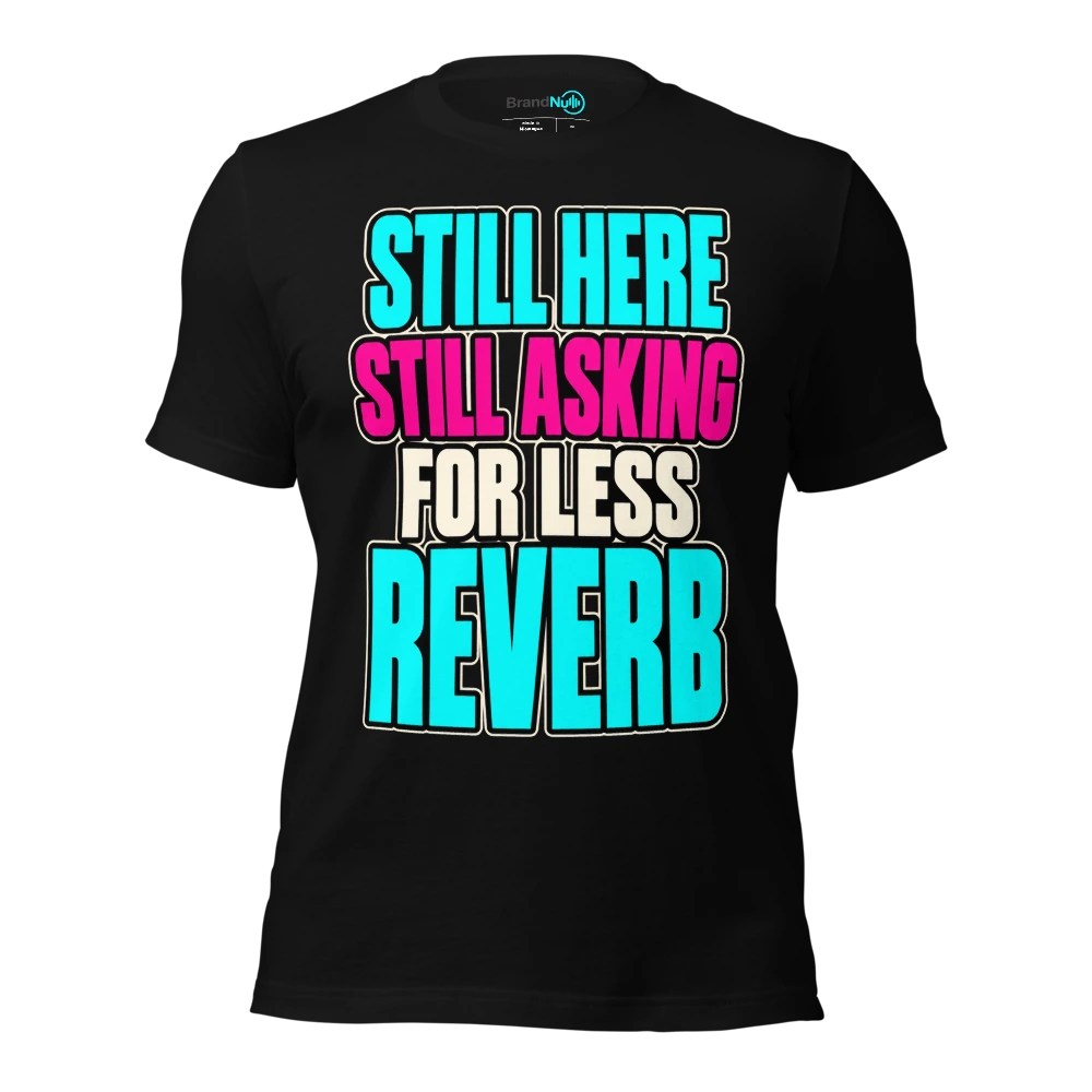 STILL HERE STILL ASKING FOR LESS REVERB T Shirt Black Front