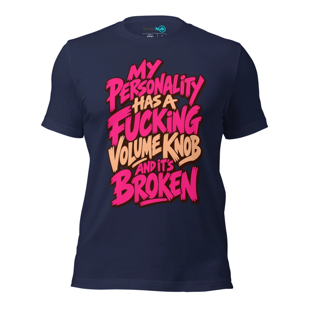 MY PERSONALITY HAS A FUCKING VOLUME KNOB AND IT'S BROKEN T Shirt Navy Front