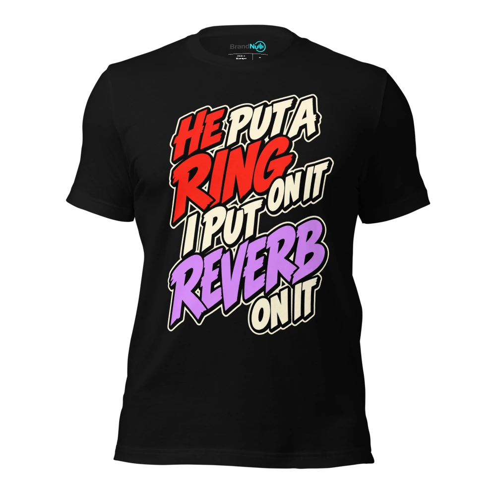 HE PUT A RING ON IT I PUT REVERB ON IT T Shirt Black Front