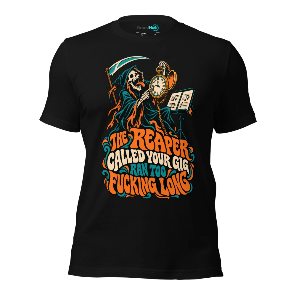 THE REAPER CALLED YOUR GIG RAN TOO FUCKING LONG T Shirt Black Front