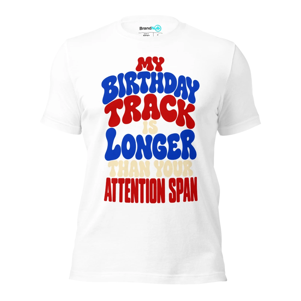 MY BIRTHDAY TRACK IS LONGER THAN YOUR ATTENTION SPAN T Shirt White Front