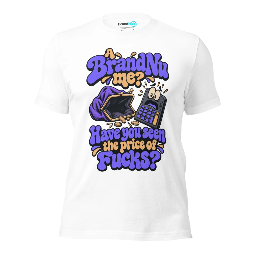 A BrandNu me? Have you seen the price of fucks? T Shirt White Front
