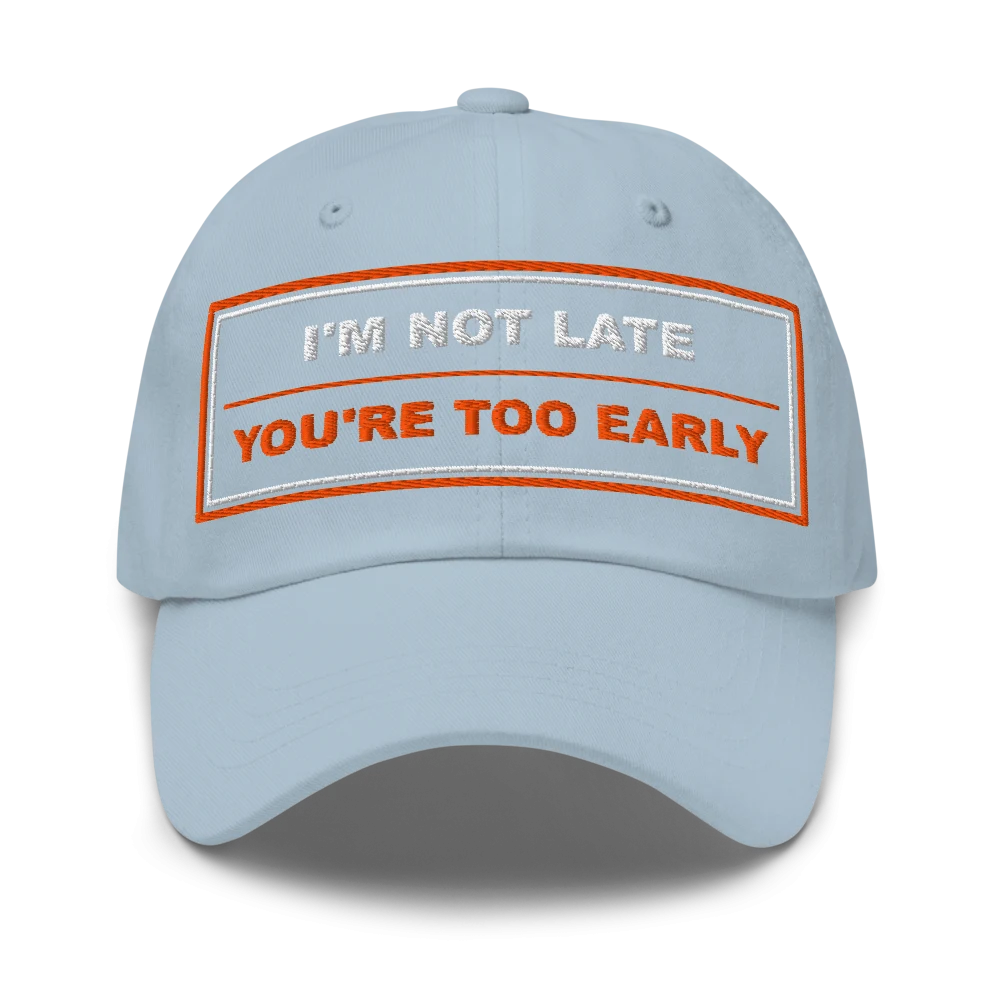 I’m Not Late You’re Too Early Classic Dad Cap - Light Blue