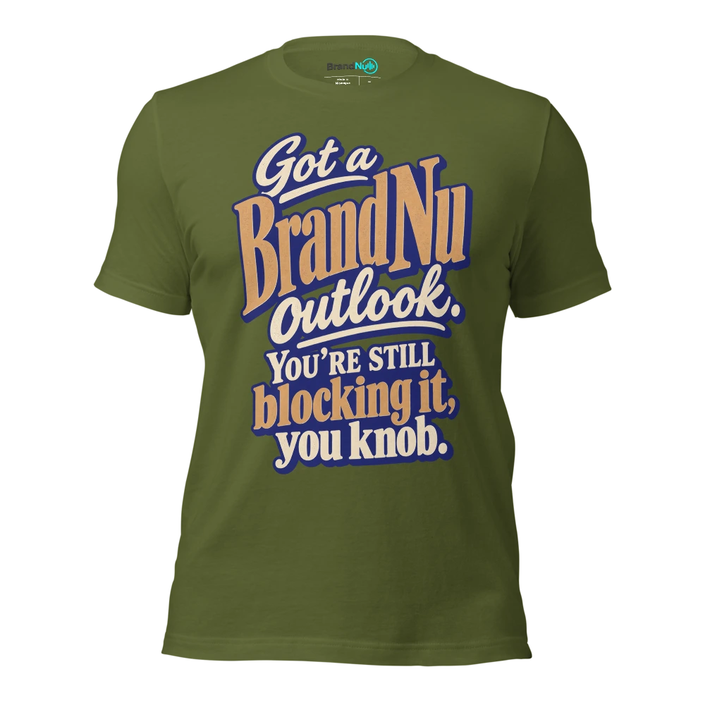 Got a BrandNu outlook. You’re still blocking it, you knob T Shirt Olive Front