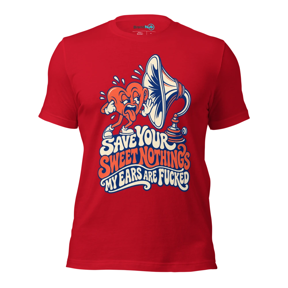 SAVE YOUR SWEET NOTHINGS MY EARS ARE FUCKED T Shirt Red Front