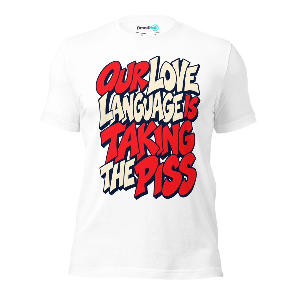 OUR LOVE LANGUAGE IS TAKING THE PISS T Shirt White Front