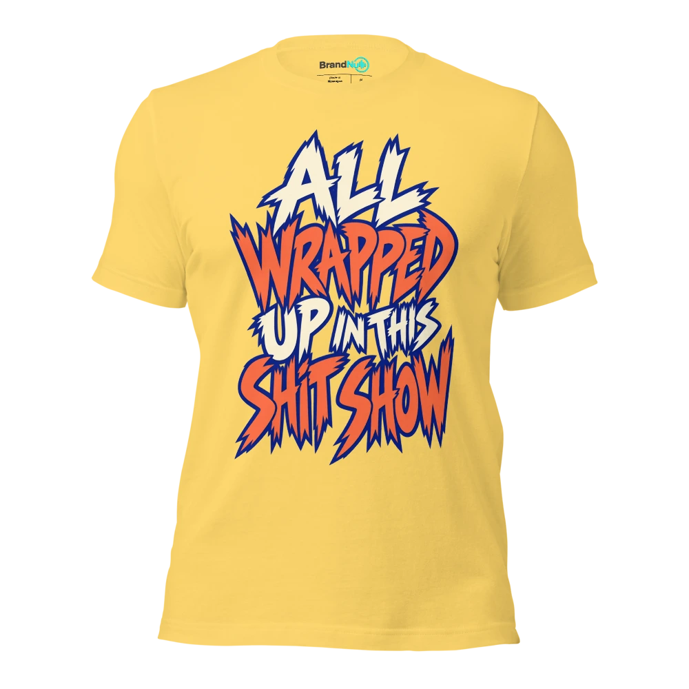 ALL WRAPPED UP IN THIS SHIT SHOW T Shirt Yellow Front