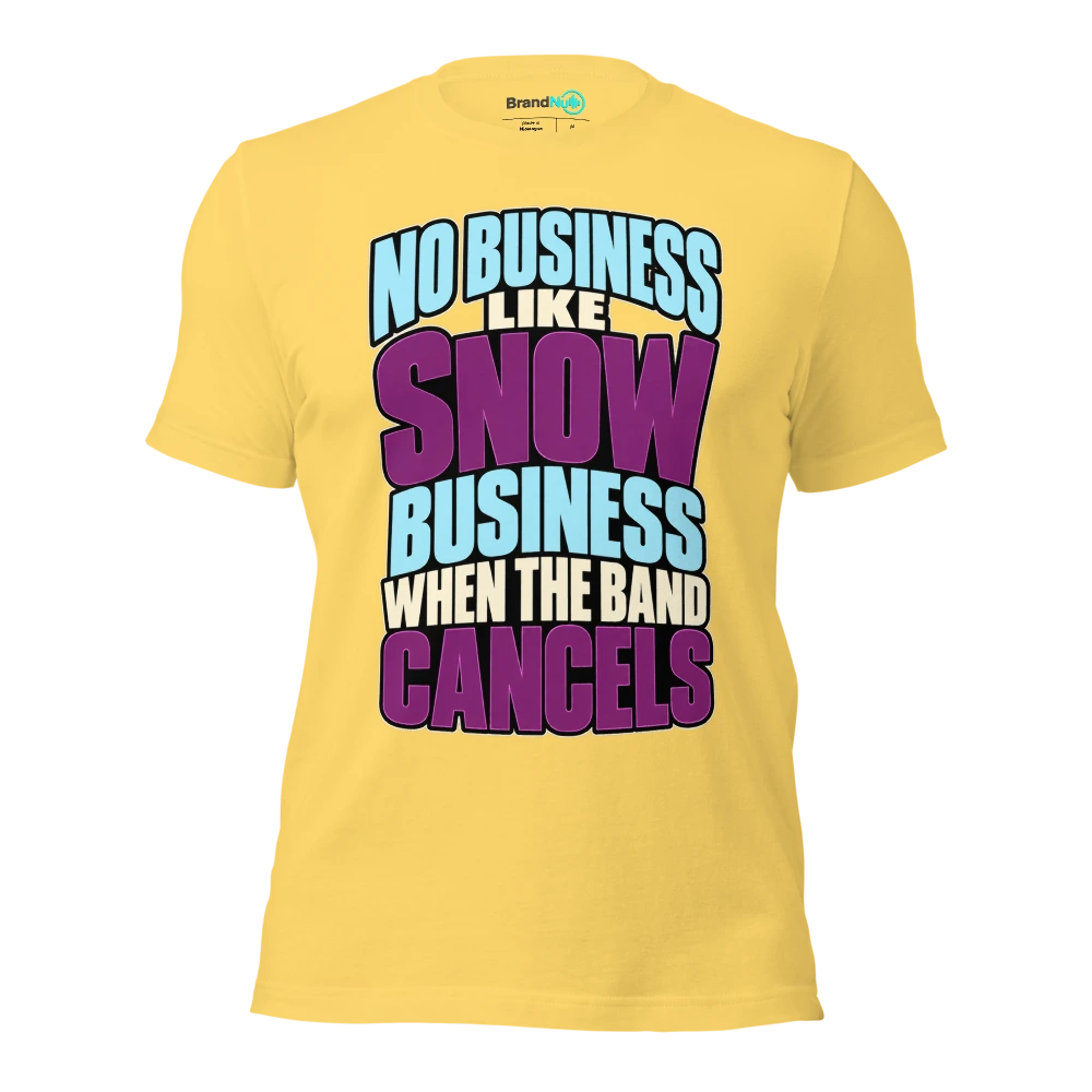 NO BUSINESS LIKE SNOW BUSINESS WHEN THE BAND CANCELS T Shirt Yellow Front