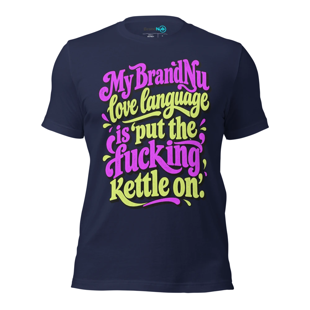 My BrandNu love language is ‘put the fucking kettle on’ T Shirt Navy Front