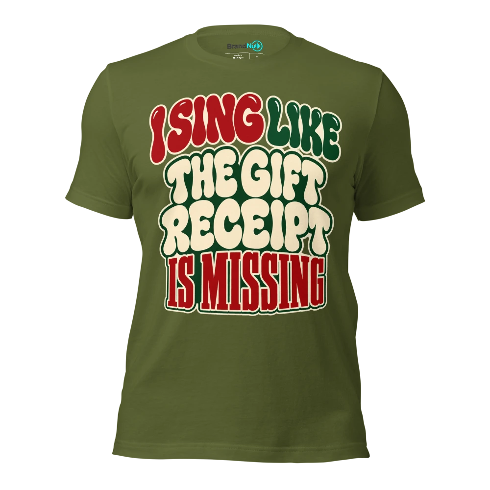 I SING LIKE THE GIFT RECEIPT IS MISSING T Shirt Olive Front