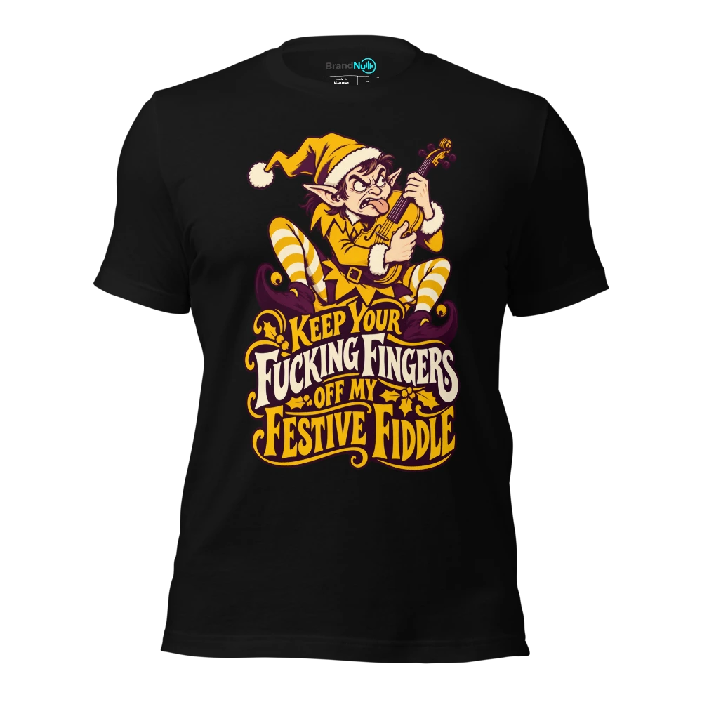 KEEP YOUR FUCKING FINGERS OFF MY FESTIVE FIDDLE T-SHIRT