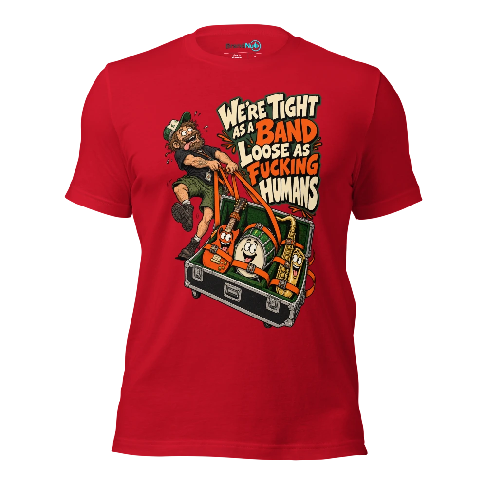 WE'RE TIGHT AS A BAND LOOSE AS FUCKING HUMANS T Shirt Red Front