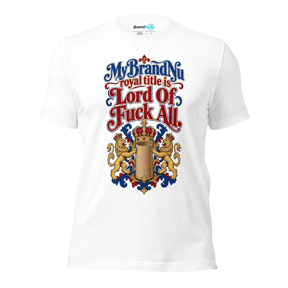 My BrandNu royal title is Lord Of Fuck All T Shirt White Front