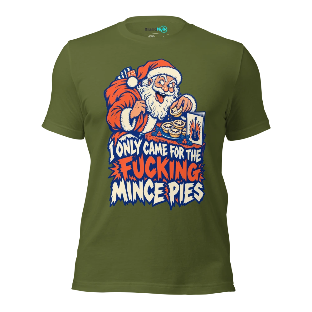 I ONLY CAME FOR THE FUCKING MINCE PIES T Shirt Olive Front