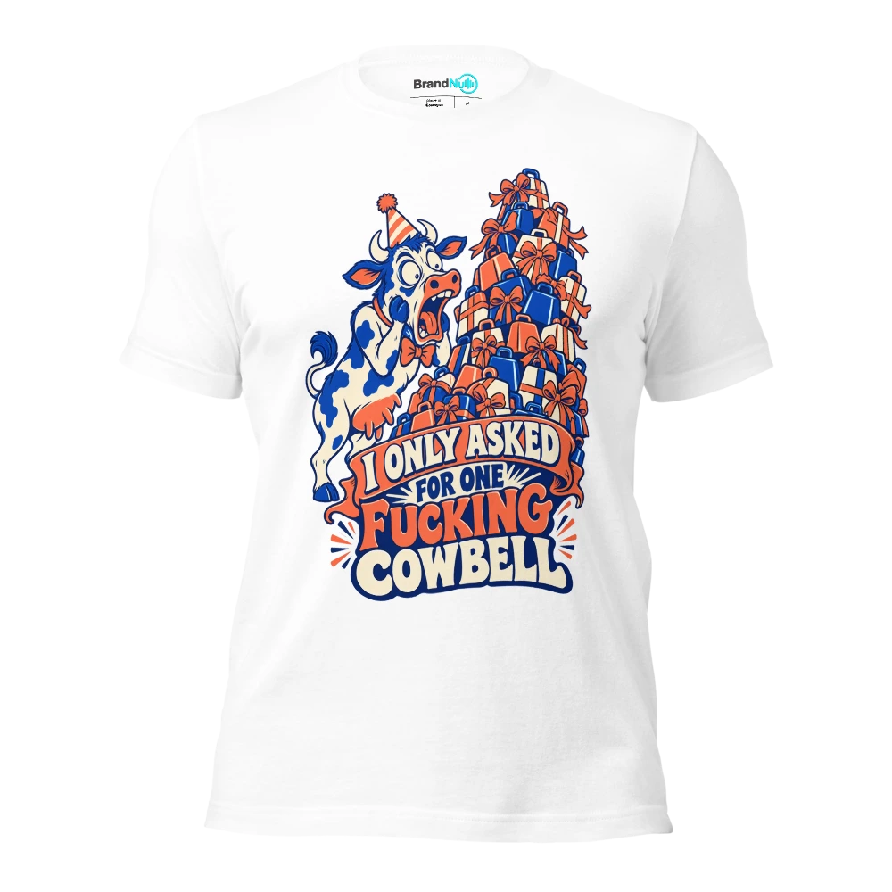 I ONLY ASKED FOR ONE FUCKING COWBELL T Shirt White Front