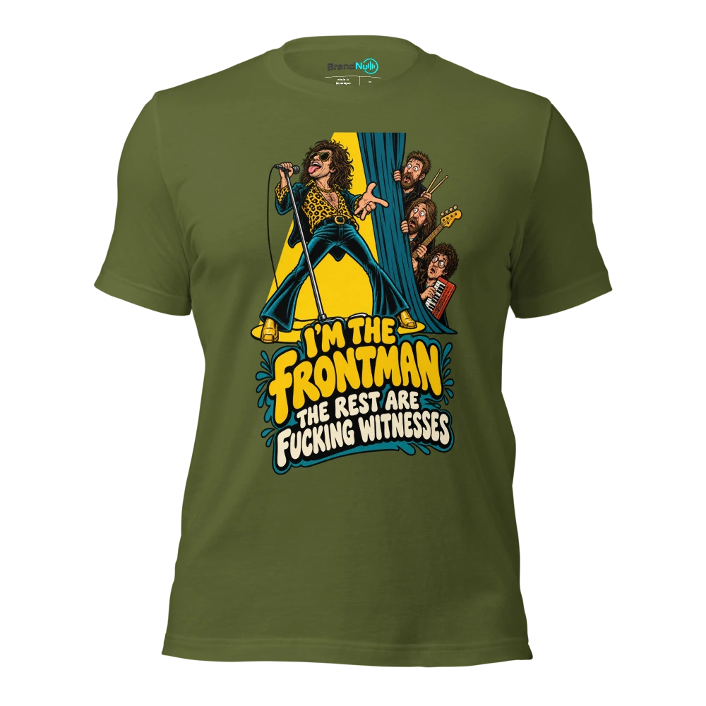 I'M THE FRONTMAN THE REST ARE FUCKING WITNESSES T Shirt Olive Front