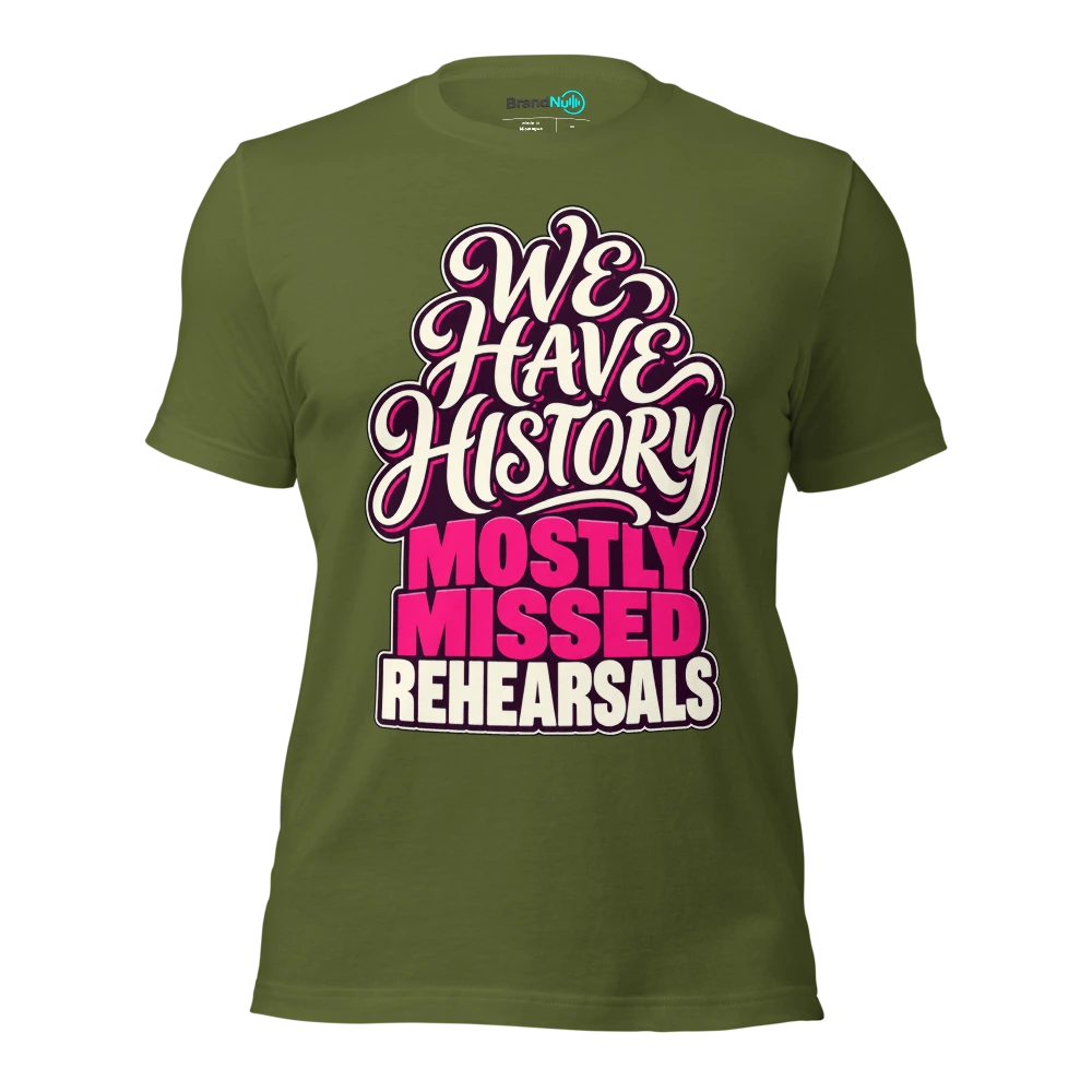 WE HAVE HISTORY MOSTLY MISSED REHEARSALS T Shirt Olive Front