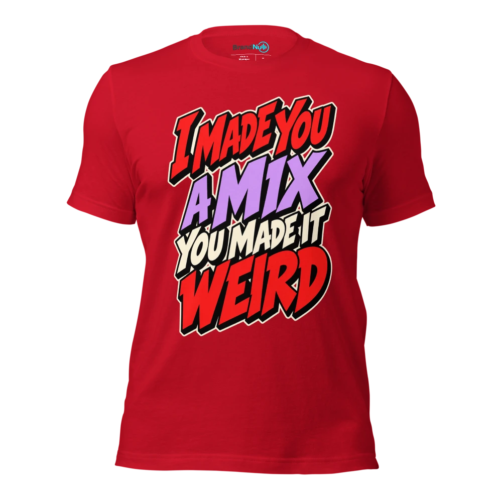 I MADE YOU A MIX YOU MADE IT WEIRD T Shirt Red Front