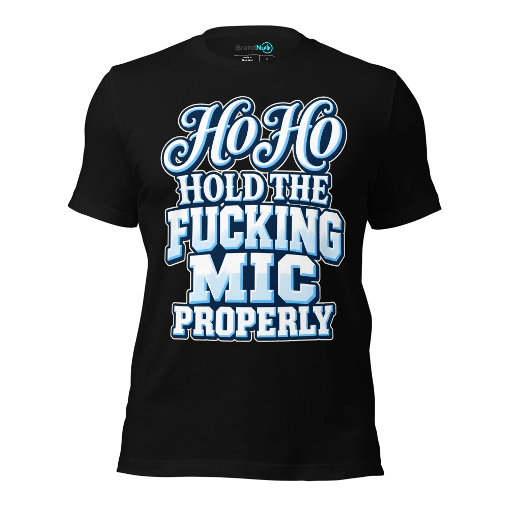 HO HO HOLD THE FUCKING MIC PROPERLY T Shirt Black Front