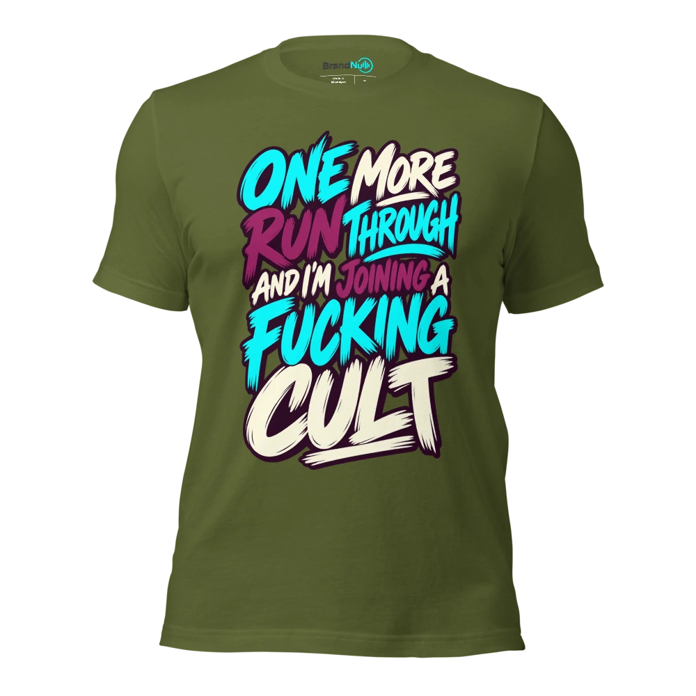ONE MORE RUN THROUGH AND I'M JOINING A FUCKING CULT T Shirt Olive Front