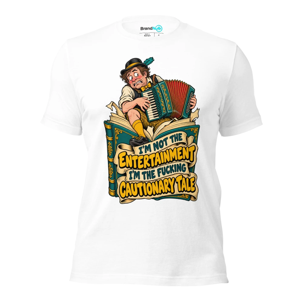 I'M NOT THE ENTERTAINMENT I'M THE FUCKING CAUTIONARY TALE T Shirt White Front