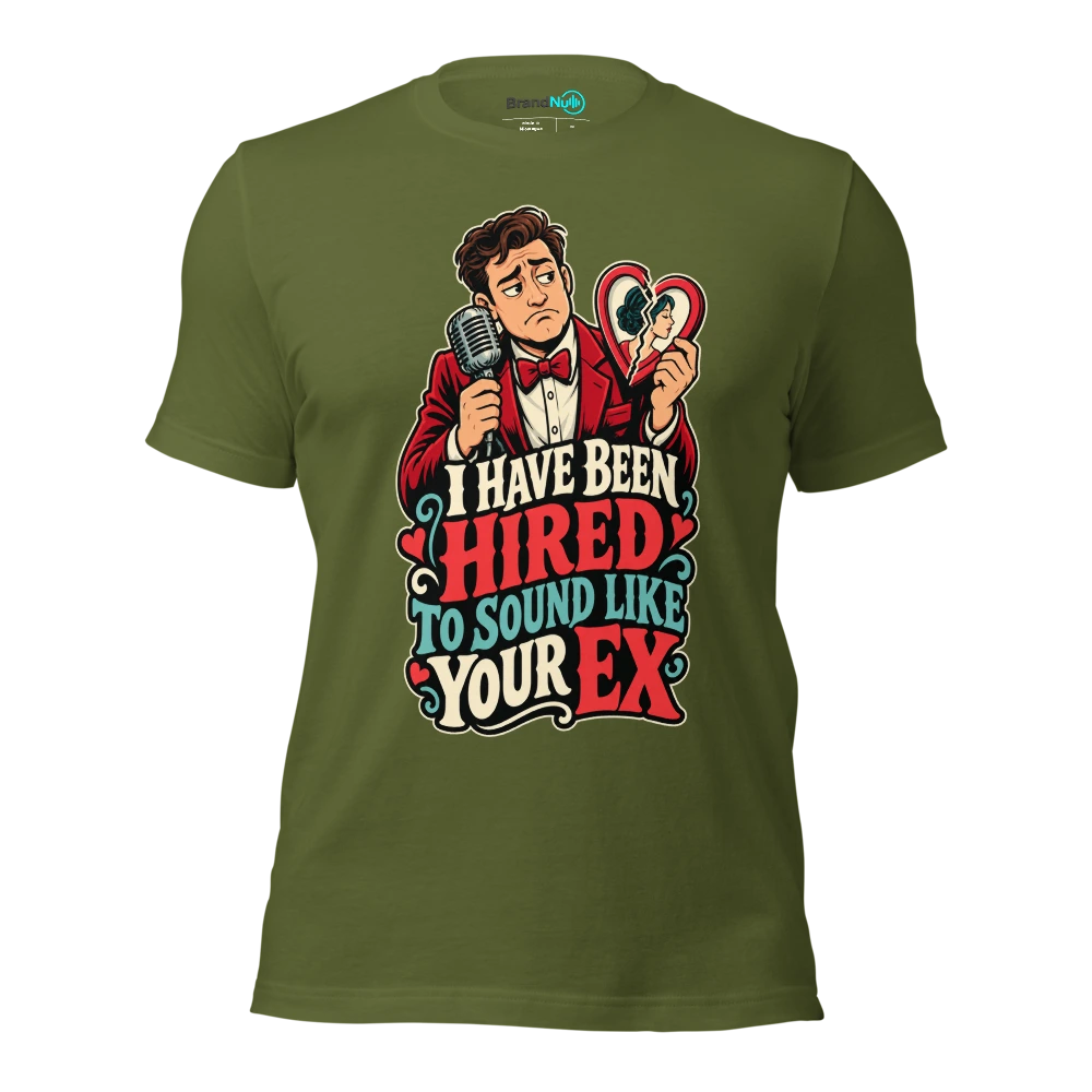 I HAVE BEEN HIRED TO SOUND LIKE YOUR EX T Shirt Olive Front