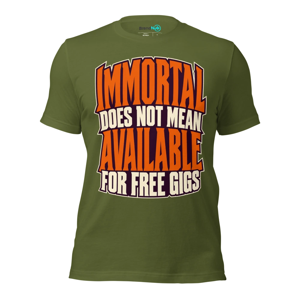 IMMORTAL DOES NOT MEAN AVAILABLE FOR FREE GIGS T Shirt Olive Front