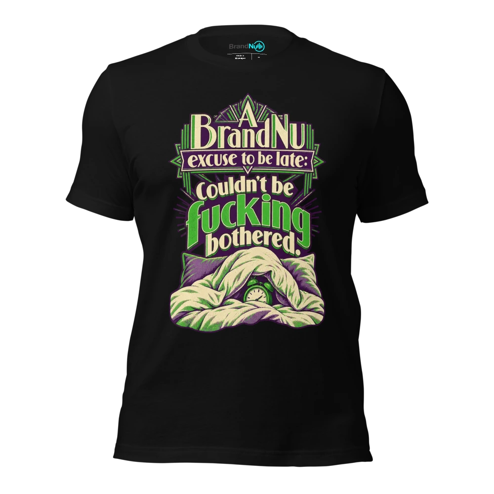A BrandNu excuse to be late couldn't be fucking bothered T-SHIRT