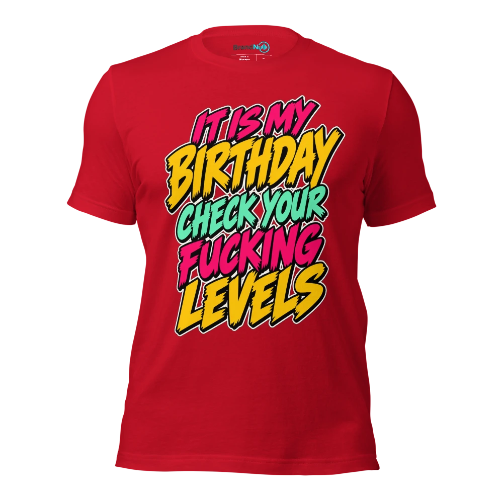 IT IS MY BIRTHDAY CHECK YOUR FUCKING LEVELS T Shirt Red Front