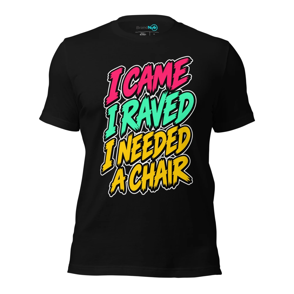 I CAME I RAVED I NEEDED A CHAIR T Shirt Black Front