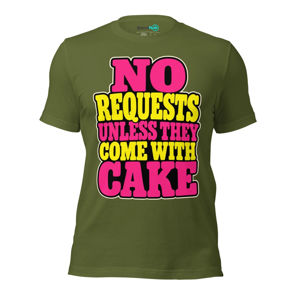 NO REQUESTS UNLESS THEY COME WITH CAKE T Shirt Olive Front