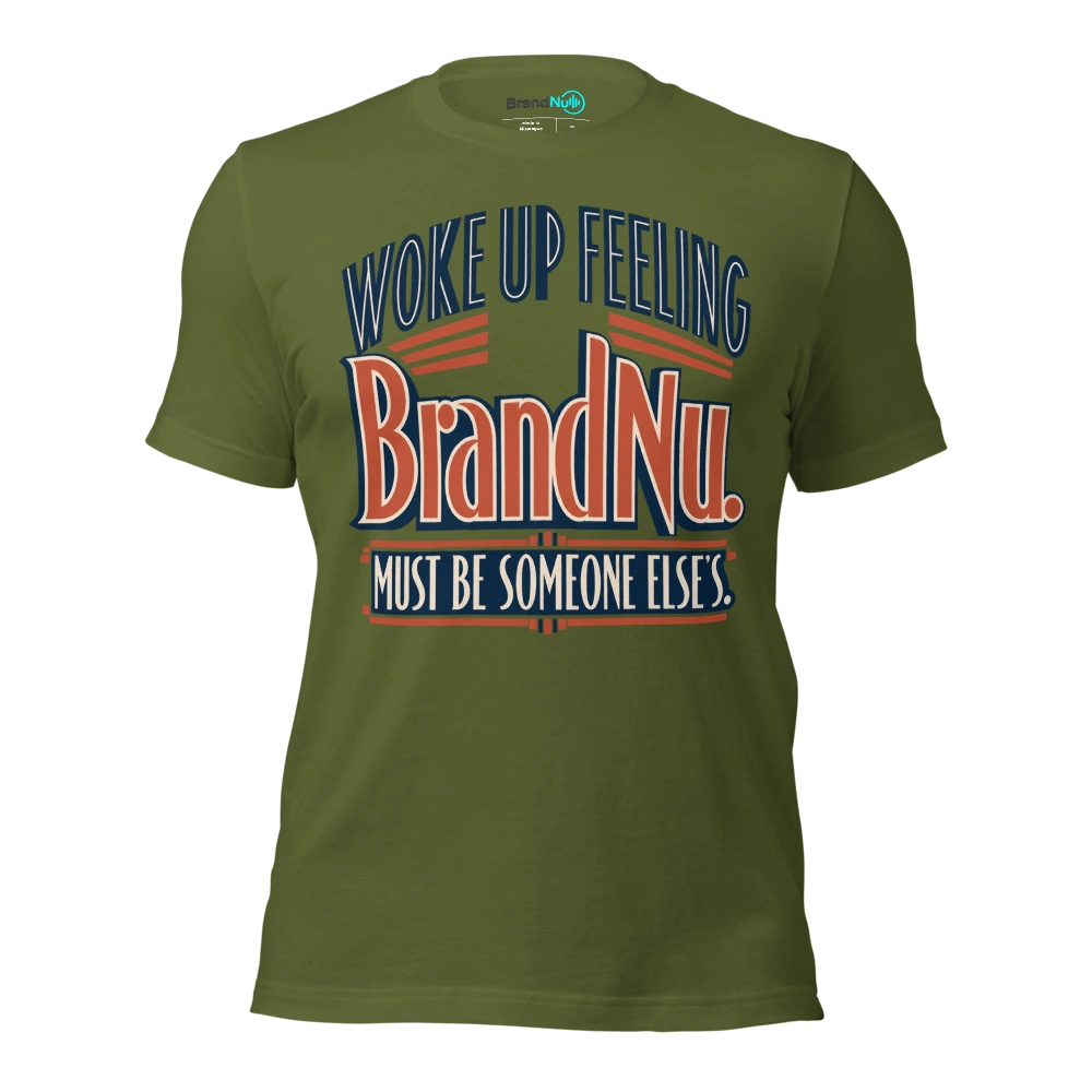 Woke up feeling BrandNu. Must be someone elseÃ¢â‚¬â„¢s T Shirt Olive Front