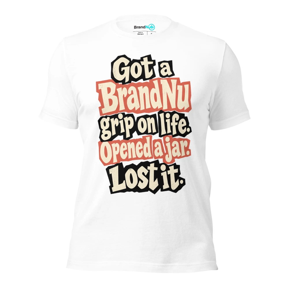 Got a BrandNu grip on life. Opened a jar. Lost it T Shirt White Front