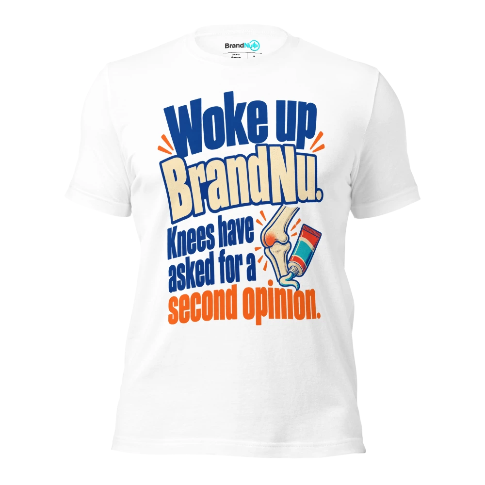 Woke up BrandNu. Knees have asked for a second opinion T Shirt White Front