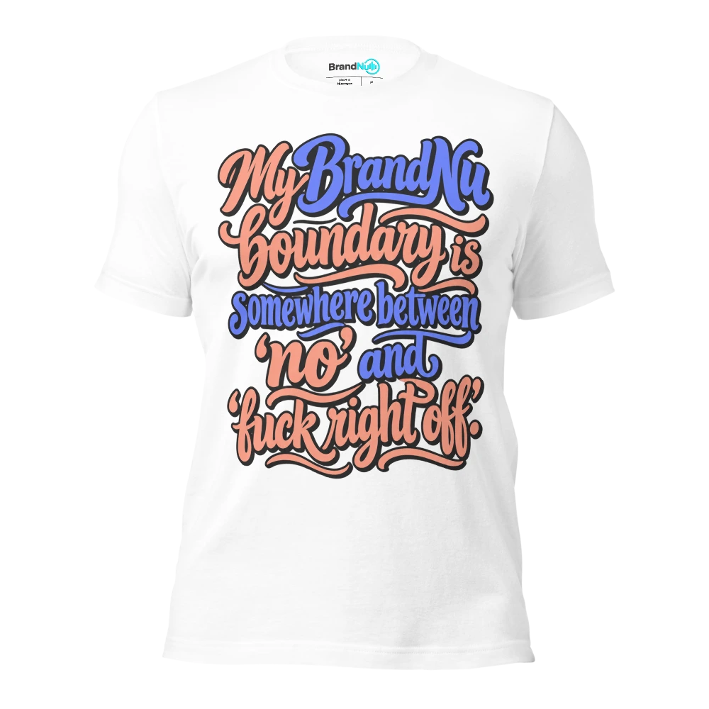 My BrandNu boundary is somewhere between ‘no’ and ‘fuck right off’ T Shirt White Front