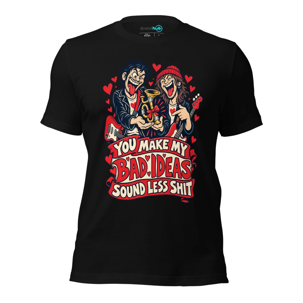 YOU MAKE MY BAD IDEAS SOUND LESS SHIT T Shirt Black Front