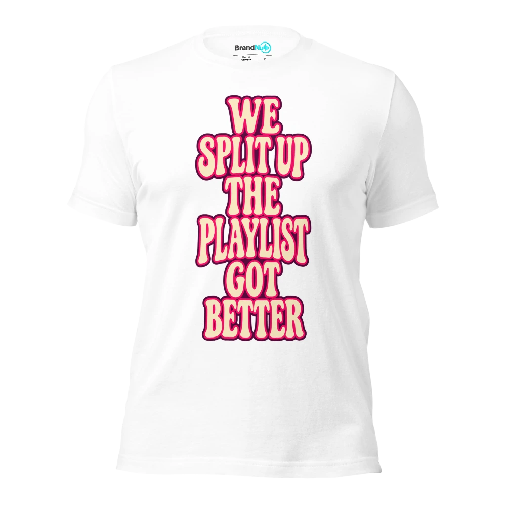 WE SPLIT UP THE PLAYLIST GOT BETTER T Shirt White Front