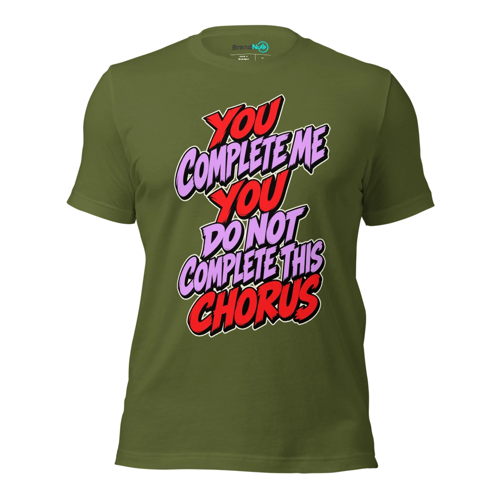 YOU COMPLETE ME YOU DO NOT COMPLETE THIS CHORUS T Shirt Olive Front