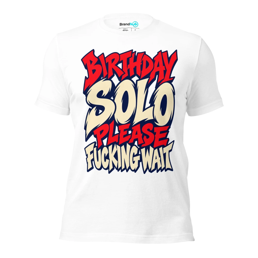 BIRTHDAY SOLO PLEASE FUCKING WAIT T Shirt White Front