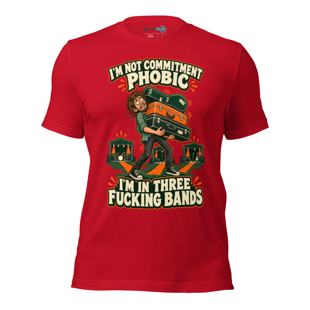 I'M NOT COMMITMENT PHOBIC I'M IN THREE FUCKING BANDS T Shirt Red Front