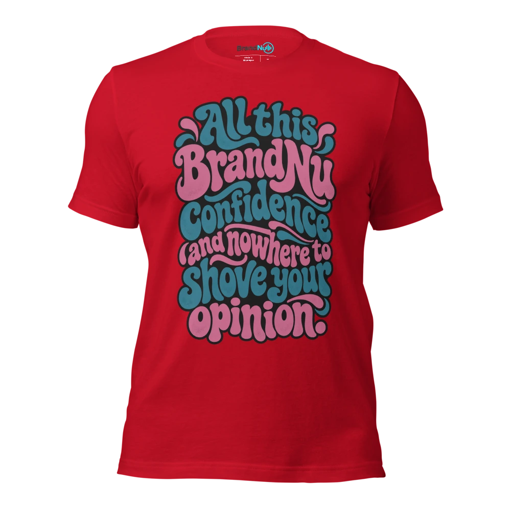 All this BrandNu confidence and nowhere to shove your opinion T Shirt Red Front