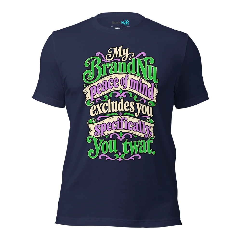My BrandNu peace of mind excludes you specifically, you twat T Shirt Navy Front