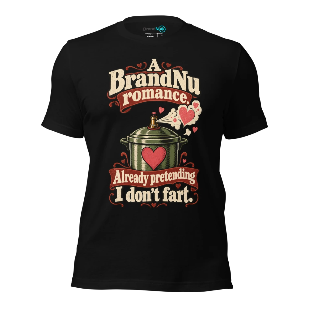 A BrandNu romance. Already pretending I don’t fart T-SHIRT