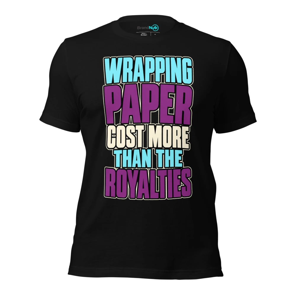 WRAPPING PAPER COST MORE THAN THE ROYALTIES T Shirt Black Front